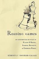 Reading Games: An Aesthetics of Play in Flann O'Brien, Samuel Beckett, and Georges Perec