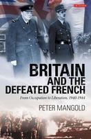 Britain and the Defeated French: From Occupation to Liberation, 1940-1944