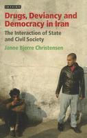 Drugs, Deviancy and Democracy in Iran: The Interaction of State and Civil Society (International Library of Iranian Studies)