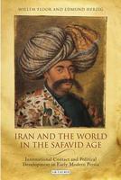 Iran and the World in the Safavid Age (International Library of Iranian Studies)