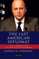 The Last American Diplomat: John D Negroponte and the Changing Face of US Diplomacy (International Library of Twentieth Century History)