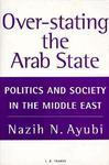 Over-Stating the Arab State: Politics and Society in the Middle East