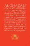 Al-Ghazali on Disciplining the Soul and on Breaking the Two Desires: Books XXII and XXIII of the Revival of the Religious Sciences (Ghazali Series) (Bk. 22 & 23)