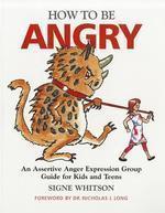 How to Be Angry: An Assertive Anger Expression Group Guide for Kids and Teens