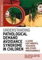 Understanding Pathological Demand Avoidance Syndrome in Children: A Guide for Parents, Teachers and Other Professionals (Jkp Essentials)