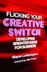 Flicking Your Creative Switch: Developing Brighter Ideas for Business