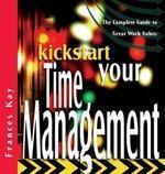 Kickstart Your Time Management: The Complete Guideto Great Work Habits (The Kickstart Series)