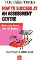 How to Succeed At An Assessment Centre (Test-taking advice from the experts) 01 Edition