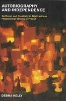 Autobiography and Independence: Self and Identity in North African Writing in French (Liverpool University Press - Contemporary French & Francophone Cultures)