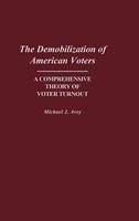 The Demobilization of American Voters: A Comprehensive Theory of Voter Turnout (Contributions in Political Science)