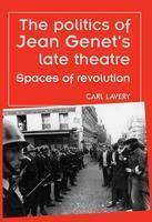 The Politics of Jean Genet's Late Theatre: Spaces of Revolution (Theatre: Theory-Practice-Performance)