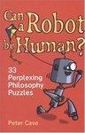 Can a Robot Be Human?: 33 Perplexing Philosophy Puzzles