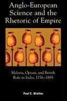 Anglo-European Science and the Rhetoric of Empire: Malaria, Opium, and British Rule in India, 1756D1895