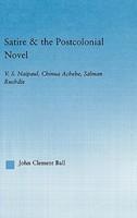 Satire and thePostcolonial Novel: V.S. Naipaul, Chinua Achebe, Salman Rushdie (Literary Criticism and Cultural Theory)