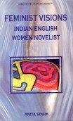 Feminist visions: Indian English women novelists (Creative new literature series)