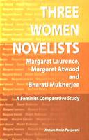 Three Women Novelists: Maragret Laurence, Maragret Atwood and Bharti Mukhrjee