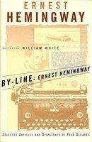 By-Line Ernest Hemingway: Selected Articles and Dispatches of Four Decades