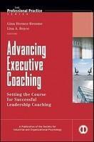 Advancing Executive Coaching: Setting the Course for Successful Leadership Coaching (J-B SIOP Professional Practice Series)