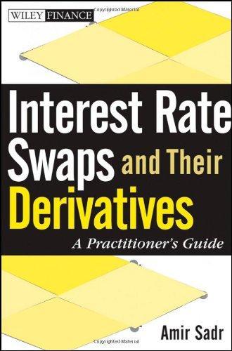 Interest Rate Swaps and Their Derivatives: A Practitioner's Guide (Wiley Finance)