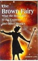 The Brown Fairy: What the Rose Did to the Cypress and Other Stories