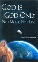 God is God Only: Not More, Not Less