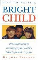 How to Raise a Bright Child: How to Encourage Your Children's Talents 0-5 Years