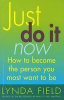 Just Do It Now!: How to Become the Person You Most Want to Be