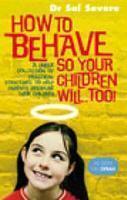 How to Behave So Your Children Will, Too!: A Unique Collection of Practical Strategies to Help Parents Discipline Their Children