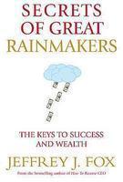 Secrets of Great Rainmakers: The Keys to Success and Wealth