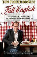 Full English: A Journey Through the British and Their Food. Tom Parker Bowles [Tom Parker Bowles]