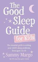 Good Sleep Guide for Kids: The Essential Guide to Solving Your Child's Sleep Problems, from Ages 3 to 10