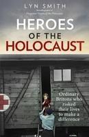 Heroes of the Holocaust: Ordinary Britons Who Risked Their Lives to Make a Difference