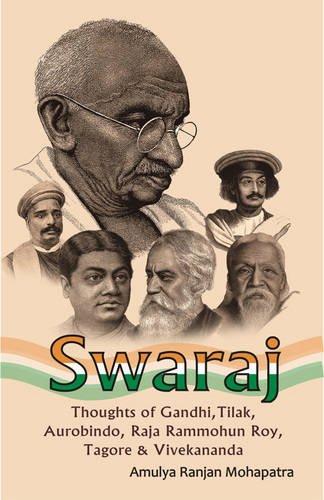 Swaraj: Thoughts of Gandhi, Tilak, Aurobindo, Raja Rammohun Roy, Tagore and Vivekananda