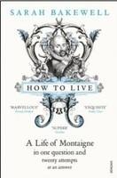 How to Live: A Life of Montaigne in One Question and Twenty Attempts at an Answer