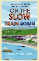 On the Slow Train Again: Twelve Great British Railway Journeys