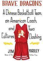 Brave Dragons: A Chinese Basketball Team, an American Coach, and Two Cultures Clashing