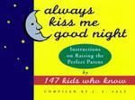 Always Kiss Me Good Night: Instructions on Raising the Perfect Parent by 147 Kids Who Know