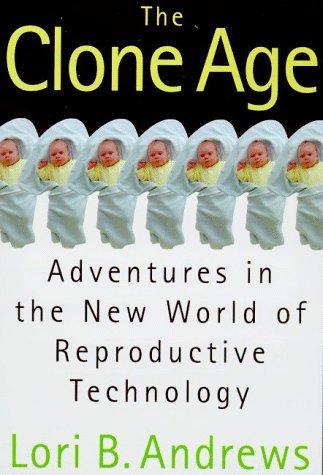  The Clone Age : Adventures in the New World of Reproductive Technology 