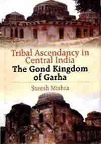  Tribal Ascendancy in Central India the Gond Kingdom of Garha 