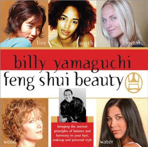  Billy Yamaguchi Feng Shui Beauty: Bringing the Ancient Principles of Balance and Harmony to Your Hair, Makeup and Personal Style 