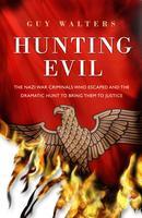 Hunting Evil: The Nazi War CriminalsWho Escaped and the Hunt to Bring Them to Justice.