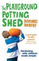 The Playground Potting Shed: Gardening WithChildren Made Simple