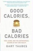 Good Calories, Bad Calories: Fats, Carbs, and the Controversial Science of Diet and Health