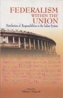 Federalism Within The Union : Distribution Of Responsibilities In The Indian System