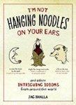 I'm Not Hanging Noodles on Your Ears and Other Intriguing Idioms From Around the World