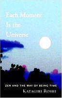 Each Moment Is the Universe: Zen and the Way of Being Time