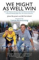 We Might as Well Win: On the Road to Success with the MasterMind Behind a Record-Setting Eight Tour de France Victories. Johan Bruyneel with [Johan Bruyneel]