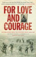 For Love and Courage: Letters Home from the Western Front 1914-1917