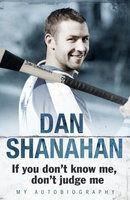 Dan Shanahan-If You Don't Know Me, Don't Judge Me: My Autobiography [Dan Shanahan]