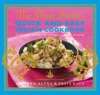 The Three Sisters Quick and Easy Indian Cookbook: Delicious, Authentic and Easy Recipes to Make at Home